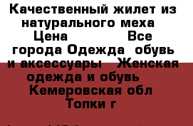 Качественный жилет из натурального меха › Цена ­ 15 000 - Все города Одежда, обувь и аксессуары » Женская одежда и обувь   . Кемеровская обл.,Топки г.